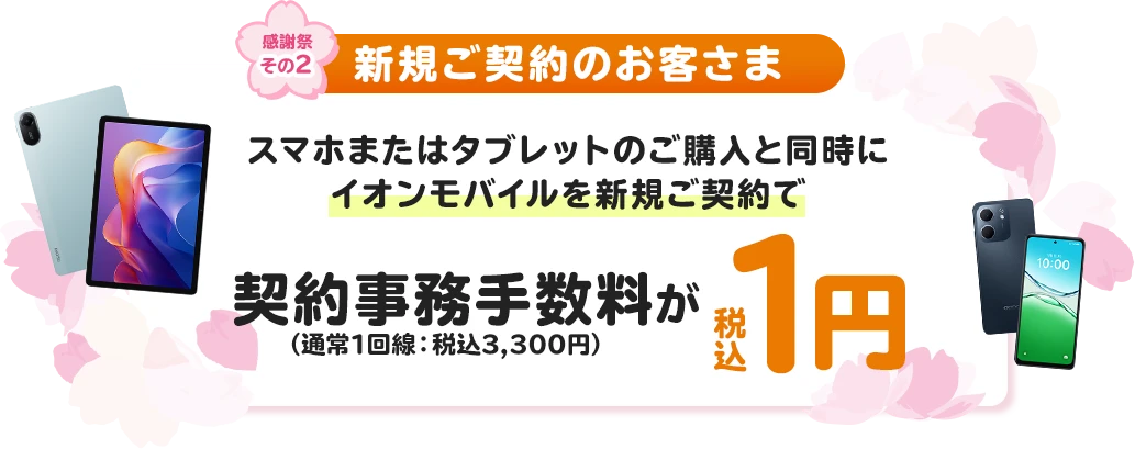 【感謝祭その2/新規ご契約のお客さま】スマホまたはタブレットのご購入と同時にイオンモバイルを新規ご契約で契約事務手数料が（通常1回線：税込3,300円）税込1円