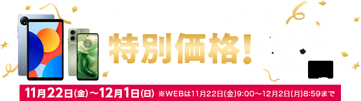 人気のスマホ＆タブレットが特別価格！11月22日(金)～12月1日(日)※WEBは11月22日(金)9:00～12月2日(月)8:59まで