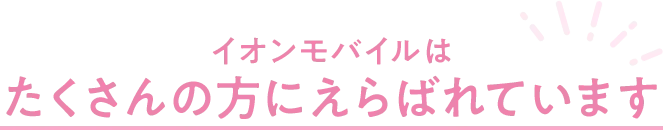 イオンモバイルはたくさんの方にえらばれています