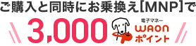 ご購入と同時にお乗換え[MNP]で3,000WAONポイント