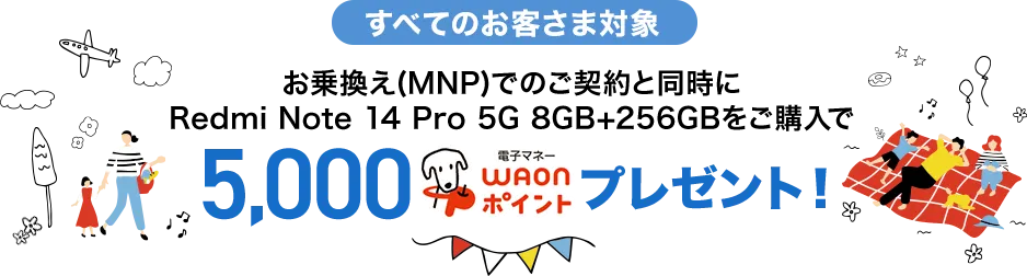 【すべてのお客さま対象】お乗換え(MNP)と同時にRedmi Note 14 Pro 5G 8GB+256GBをご購入で5,000電磁マネーWAONポイントプレゼント!