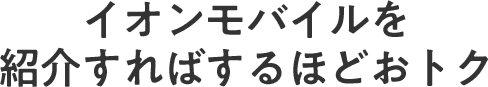 イオンモバイルを紹介すればするほどおトク